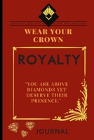 Wear Your Crown Royalty Journal: YOU ARE ABOVE DIAMONDS YET DESERVE THE PRESENCE OF THEM. 1700529536 Book Cover