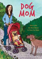 Dog Mom: How to be the Best Mama to Your Fur Baby 1612437923 Book Cover
