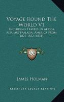 Voyage Round The World V1: Including Travels In Africa, Asia, Australasia, America From 1827-1832 0548763046 Book Cover