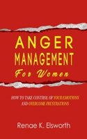 Anger Management For Women: How To Take Control Over Your Emotions And Overcome The Frustrations 1702916111 Book Cover