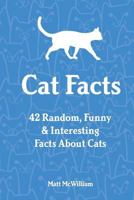 Cat Facts: 42 Random, Funny & Interesting Facts about Cats 1537538160 Book Cover
