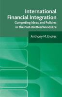 International Financial Integration: Competing Ideas and Policies in the Post-Bretton Woods Era 0230232264 Book Cover