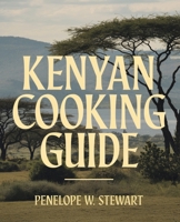Kenyan Cooking Guide: Explore Popular Dishes and Easy-to-Follow Recipes from Kenya B0DQL9FLSM Book Cover