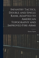 Infantry Tactics, Double and Single Rank, Adapted to American Topography and Improved Fire-Arms 1015913326 Book Cover