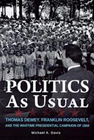 Politics as Usual: Thomas Dewey, Franklin Roosevelt, and the Wartime Presidential Campaign of 1944 0875807119 Book Cover