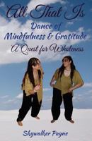 All That Is - Dance of Mindfulness & Gratitude: A Quest for Wholeness 0692632743 Book Cover