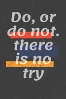 Do, or do not. there is no try: Motivational quote Journal/Christmas Planners /Planners and Diaries to Write/Wide Ruled College Lined Composition Notebook For 120 Pages 1676331603 Book Cover