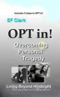 Opt In! Living Beyond Hindsight: Overcoming Personal Tragedy 1468047221 Book Cover