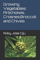 Growing Vegetables: Artichokes, Crosnes, Broccoli and Chives 1492181684 Book Cover