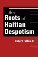 Roots of Haitian Despotism 1588265447 Book Cover