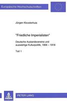 «Friedliche Imperialisten»: Deutsche Auslandsvereine Und Auswaertige Kulturpolitik, 1906 - 1918- Teil 1 Und 2 3631468768 Book Cover
