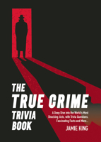 The True Crime Trivia Book: A Deep Dive Into the World's Most Shocking Acts with Trivia Questions, Fascinating Facts and More 1837996555 Book Cover