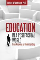 Education in a Postfactual World: From Knowing to Understanding 1627346856 Book Cover