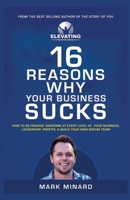16 Reasons Why Your Business Sucks: How to Be Freakin' Awesome at Every Level of Your Business, Leadership, Profits, and Build Your Own Dream Team! 1734742941 Book Cover
