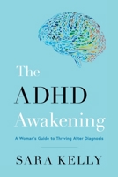 The ADHD Awakening: A Woman's Guide to Thriving After Diagnosis 1544550138 Book Cover