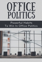 Office Politics: Powerful Habits To Win In Office Politics: How To Manage Office Politics B09CGFPKZP Book Cover