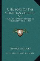 A History Of The Christian Church V1: From The Earliest Periods To The Present Time 1165947943 Book Cover