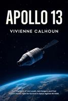 Apollo 13: The True Story of Jim Lovell, Jack Swigert, and Fred Haise's Heroic Fight for Survival in Space Against All Odds B0FMK13M7B Book Cover