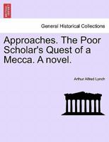 Approaches. The Poor Scholar's Quest of a Mecca. A novel. Vol. I. 1241481938 Book Cover