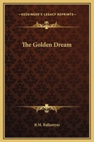 The Golden Dream: Adventures in the Far West 1515108597 Book Cover