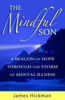 The Mindful Son: A Beacon of Hope Through the Storm of Mental Illness 0985085622 Book Cover