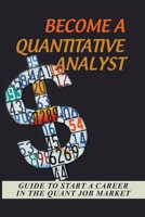 Become A Quantitative Analyst: Guide To Start A Career In The Quant Job Market: Find A Quant Position B099WQZ557 Book Cover