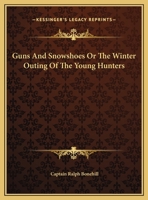 Guns and Snowshoes: Or, The Winter Outing of the Young Hunters 1516971388 Book Cover