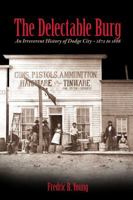 The Delectable Burg: An Irreverent History of Dodge City, 1872 to 1886 1882404130 Book Cover