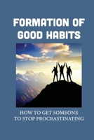 Formation Of Good Habits: How To Get Someone To Stop Procrastinating: How To Avoid Procrastination And Laziness null Book Cover