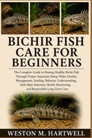 BICHIR FISH CARE FOR BEGINNERS: The Complete Guide to Raising Healthy Bichir Fish Through Proper Aquarium Setup, Water Quality Management, Feeding, ... Monitoring, and Responsible Long-Term Care B0H6T41ZTJ Book Cover