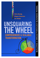 Unsquaring the Wheel: Comprehensive & Scalable Transformation 0692519645 Book Cover