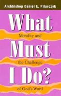 What Must I Do?: Morality And The Challenge Of God's Word 0867162090 Book Cover