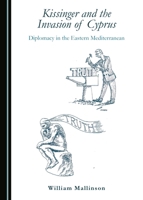 Kissinger and the Invasion of Cyprus: Diplomacy in the Eastern Mediterranean 1443831794 Book Cover