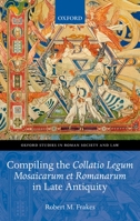 Compiling the Collatio Legum Mosaicarum et Romanarum in Late Antiquity 0199589402 Book Cover