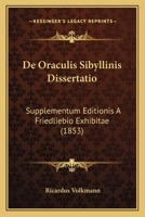 De Oraculis Sibyllinis Dissertatio: Supplementum Editionis A Friedliebio Exhibitae (1853) 116040643X Book Cover