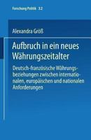 Aufbruch in Ein Neues Wahrungszeitalter: Deutsch-Franzosische Wahrungsbeziehungen Zwischen Internationalen, Europaischen Und Nationalen Anforderungen 3810023566 Book Cover