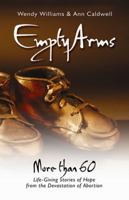 Empty Arms: More Than 60 Life-Giving Stories of Hope from the Devastation of Abortion 0899571638 Book Cover