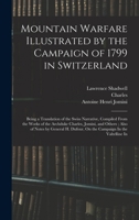 Mountain Warfare Illustrated by the Campaign of 1799 in Switzerland: Being a Translation of the Swiss Narrative, Compiled From the Works of the ... Dufour, On the Campaign In the Valtelline In 1016345496 Book Cover