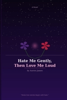 Hate Me Gently, Then Love Me Loud B0GYJWTT8V Book Cover