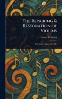 The Repairing & Restoration of Violins 1023157411 Book Cover