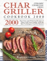 Char-Griller Ceramic Charcoal Grill Cookbook 2000: 2000 Days Easy and Delicious Recipes to Enjoy with Your Family, with the Best Techniques Used by Masters 1803670673 Book Cover