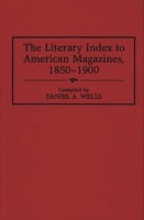 The Literary Index to American Magazines, 1850-1900 (Bibliographies and Indexes in American Literature) 0313298408 Book Cover