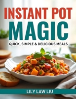 Instant Pot Magic: Quick, Simple & Delicious Meals B0HB4QD6CZ Book Cover