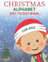 Christmas Alphabet Dot to Dot Book for Kids: Cute Christmas Alphabet Dot to Dot Activity Book for Kids Girls and Boys Alphabet Dot to Dot Coloring Book For Kids B08NF1PWPT Book Cover