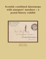 Scottish Combined Datestamps with Stampers Numbers - A Postal History Exhibit 1291303251 Book Cover