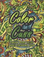 Color and Cuss Swear Word Coloring Book: A Hilarious Adult Coloring Book. B08ZQD1G1K Book Cover