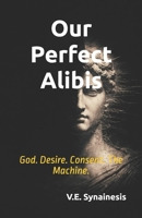 Our Perfect Alibis: God. Desire. Consent. The Machine. B0GSW6FRMX Book Cover