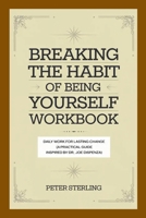 Breaking the Habit of Being Yourself Workbook: Daily Work for Lasting Change (A Practical Guide Inspired by Dr. Joe Dispenza) 1300305797 Book Cover