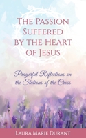 The Passion Suffered by the Heart of Jesus: Prayerful Reflections on the Stations of the Cross 173304390X Book Cover
