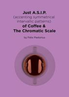 Just A.S.I.P. (accenting symmetrical intervallic patterns) of Coffee & The Chromatic Scale 0692982906 Book Cover